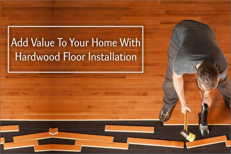Add Value To Your Home With Hardwood Floor Installation